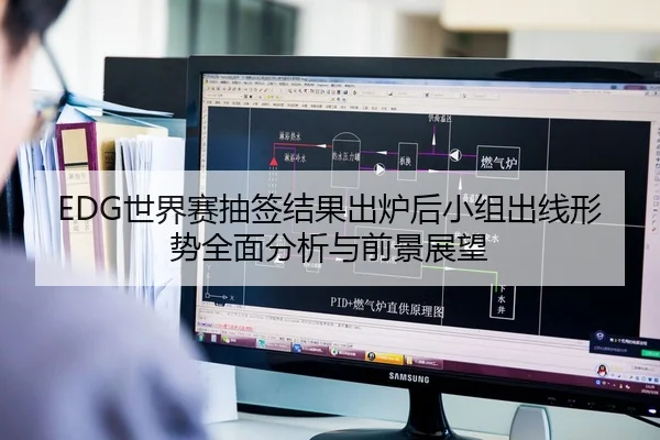 EDG世界赛抽签结果出炉后小组出线形势全面分析与前景展望